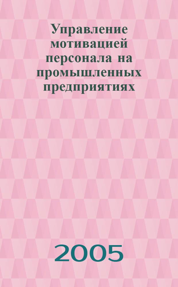 Управление мотивацией персонала на промышленных предприятиях (на примере предприятий металлургического комплекса) : автореф. дис. на соиск. учен. степ. канд. экон. наук : специальность 08.00.05 <Экономика и упр. нар. хоз-вом>