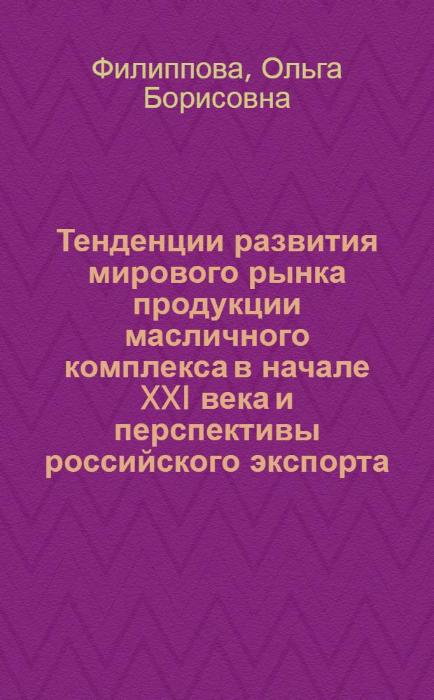 Тенденции развития мирового рынка продукции масличного комплекса в начале XXI века и перспективы российского экспорта : автореф. дис. на соиск. учен. степ. канд. экон. наук : специальность 08.00.14 <Мировая экономика>