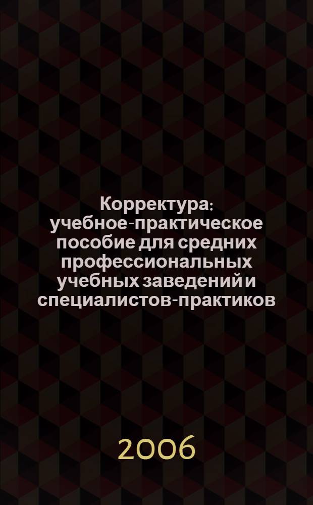 Корректура : учебное-практическое пособие для средних профессиональных учебных заведений и специалистов-практиков, работников издательств и преподавателей ссузов и вузов