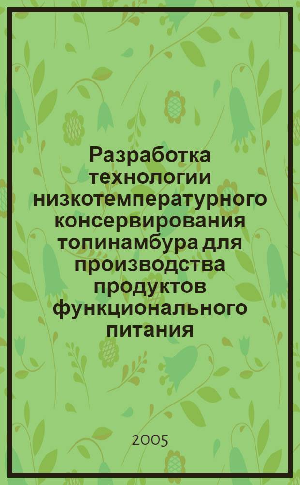 Разработка технологии низкотемпературного консервирования топинамбура для производства продуктов функционального питания : автореф. дис. на соиск. учен. степ. канд. техн. наук : специальность 05.18.01 <Технология обраб., хранения и перераб. злаковых, бобовых культур, крупяных продуктов, плодоовощной продукции и виноградарства>