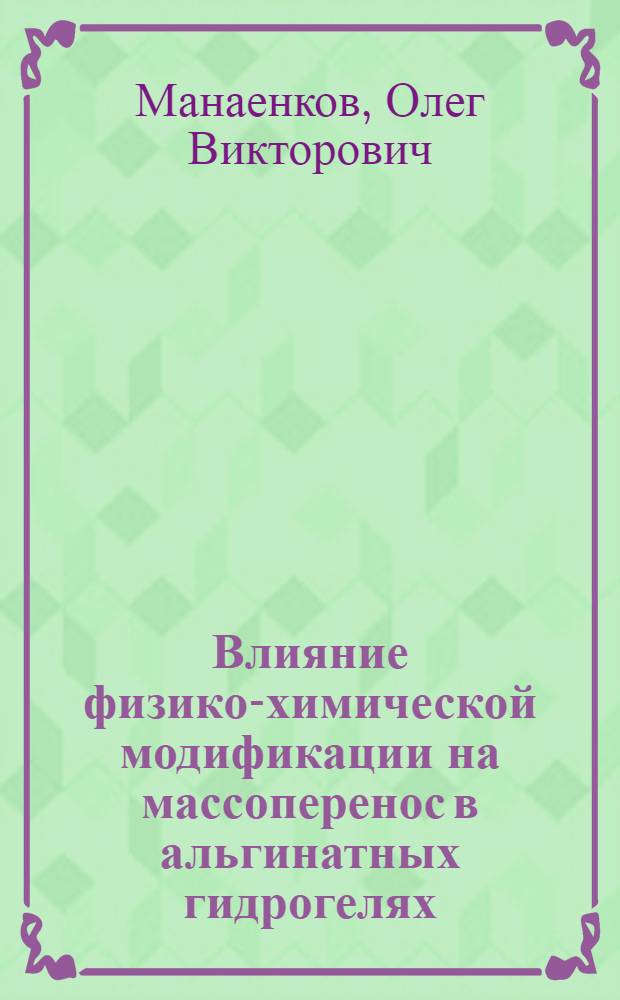 Влияние физико-химической модификации на массоперенос в альгинатных гидрогелях : автореф. дис. на соиск. учен. степ. канд. хим. наук : специальность 02.00.04 <Физ. химия>