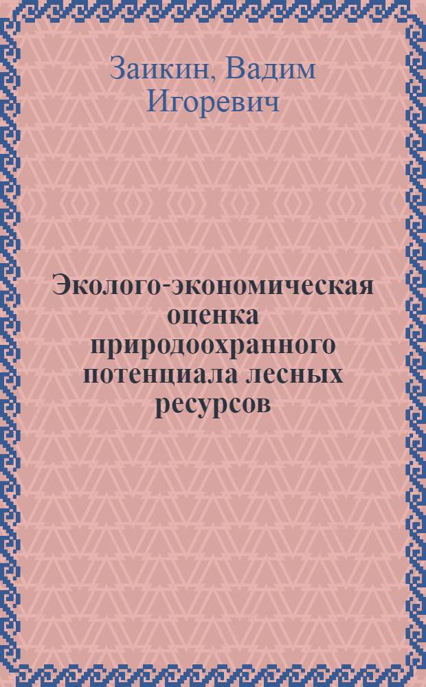 Эколого-экономическая оценка природоохранного потенциала лесных ресурсов : автореф. дис. на соиск. учен. степ. канд. экон. наук : специальность 08.00.05 <Экономика и упр. нар. хоз-вом>