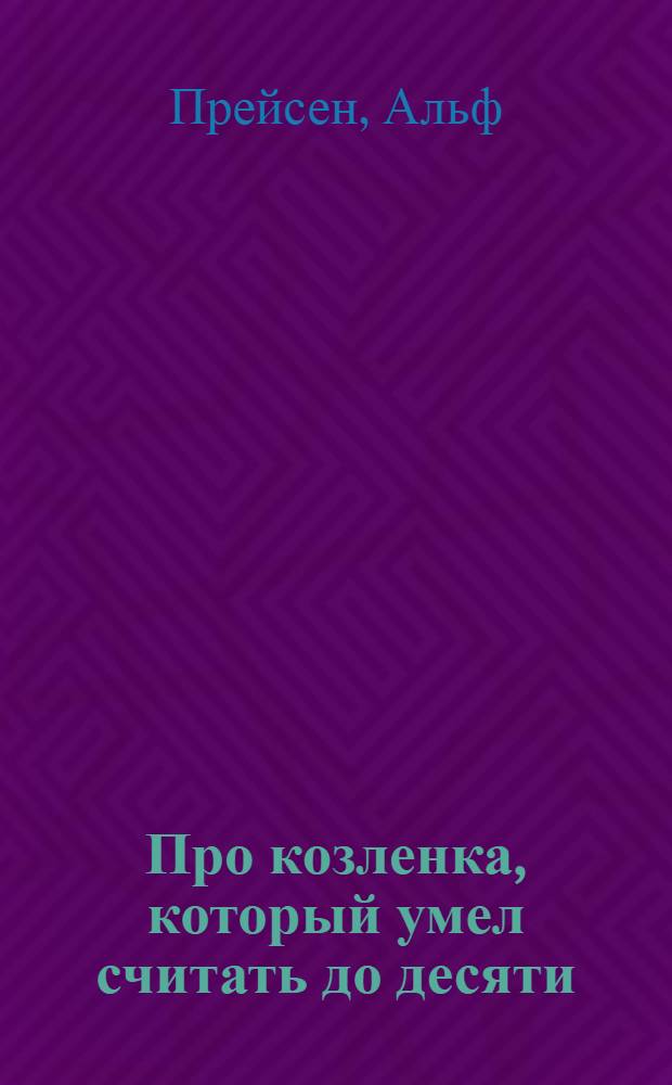 Про козленка, который умел считать до десяти : для чтения взрослыми детям
