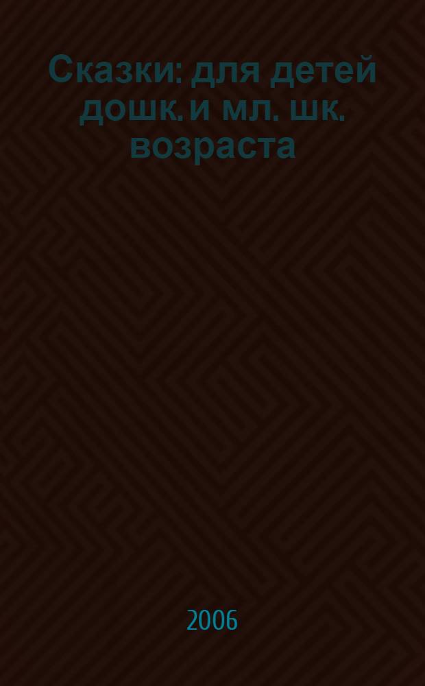 Сказки : для детей дошк. и мл. шк. возраста
