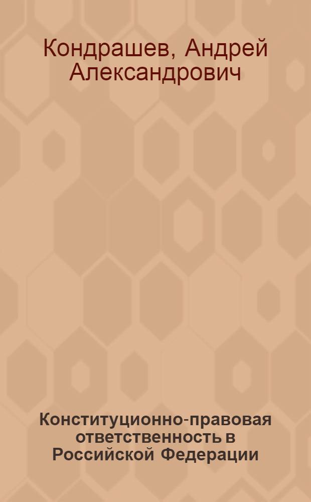 Конституционно-правовая ответственность в Российской Федерации: теория и практика