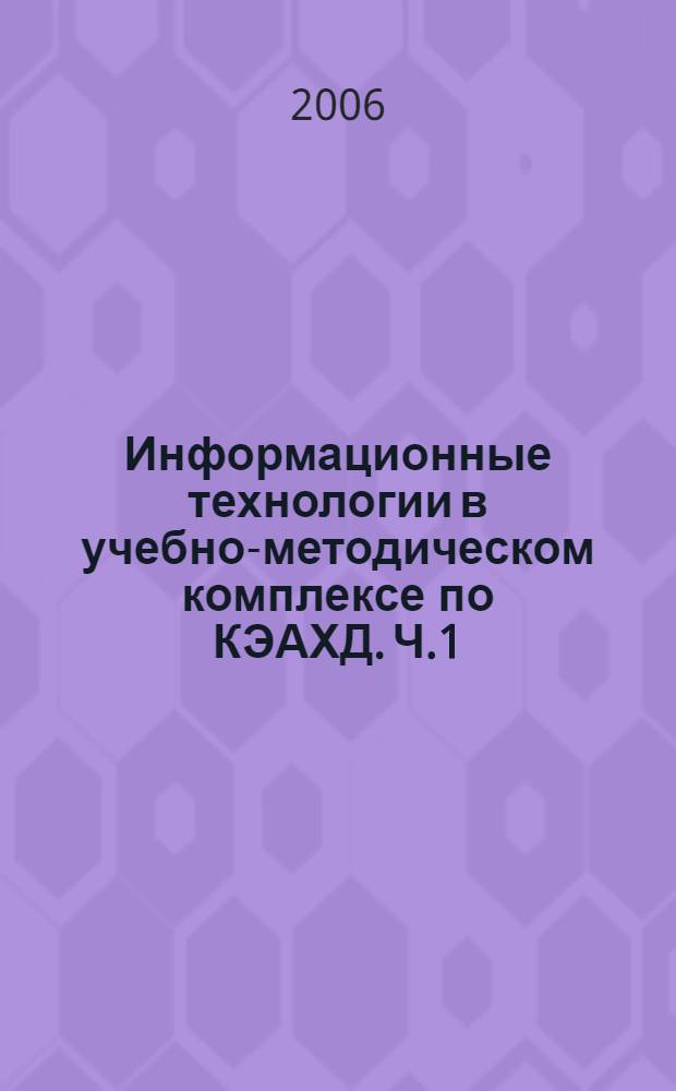 Информационные технологии в учебно-методическом комплексе по КЭАХД. Ч.1