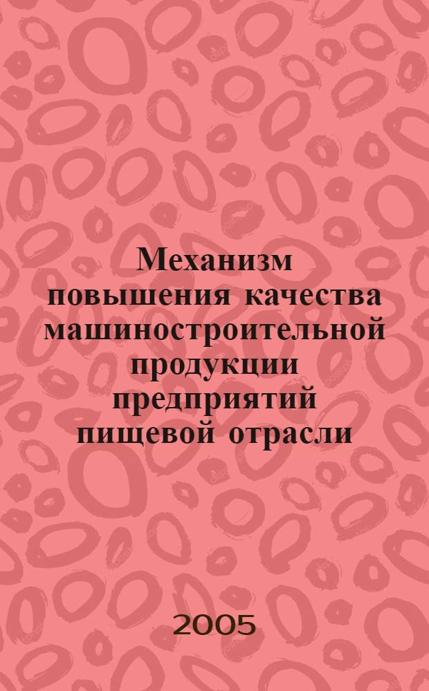 Механизм повышения качества машиностроительной продукции предприятий пищевой отрасли : автореф. дис. на соиск. учен. степ. канд. экон. наук : специальность 08.00.05 <Экономика и упр. нар. хоз-вом>