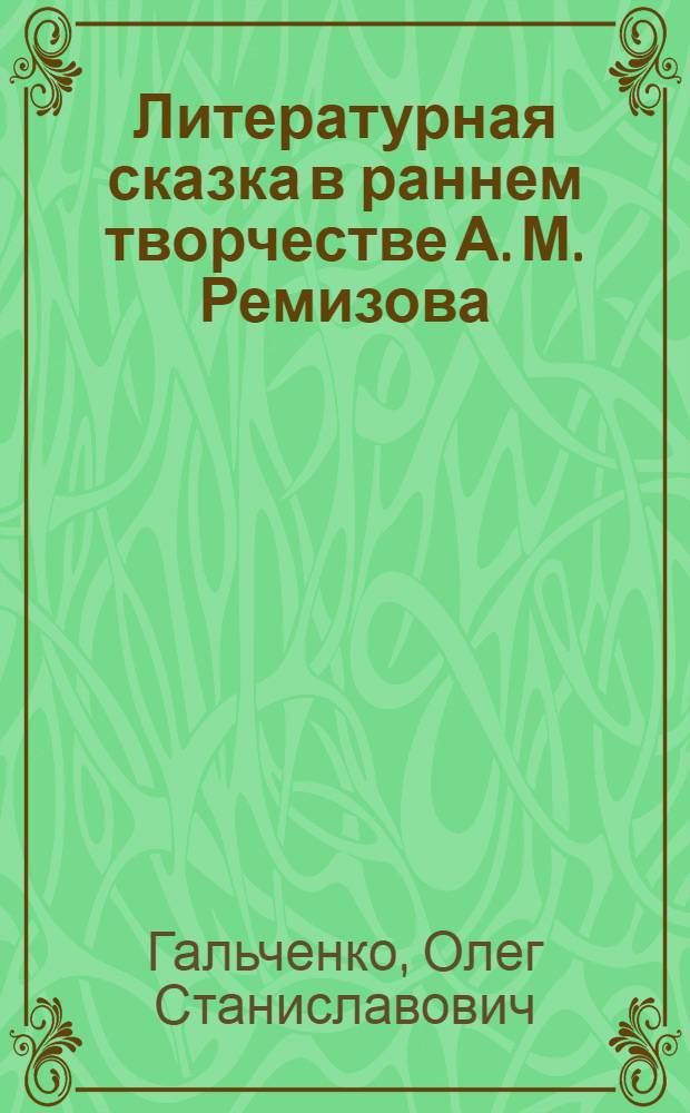 Литературная сказка в раннем творчестве А. М. Ремизова : автореф. дис. на соиск. учен. степ. канд. филол. наук : специальность 10.01.01 <Рус. лит.>