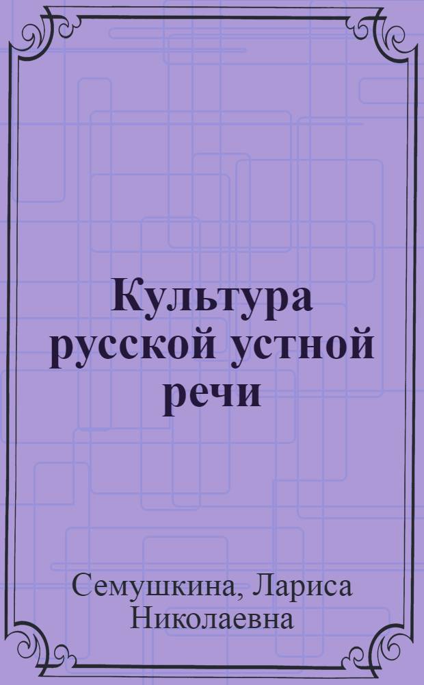 Культура русской устной речи : словарь-справочник : трудные случаи: ударения, произношения, формообразования