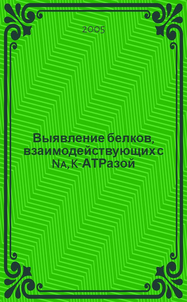 Выявление белков, взаимодействующих с Na, K-АТРазой : автореф. дис. на соиск. учен. степ. канд. биол. наук : специальность 03.00.04 <Биохимия>