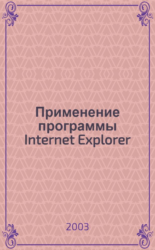 Применение программы Internet Explorer : учебное электронное мультимедийное пособие : учебное пособие для студентов высших учебных заведений, обучающихся по навправлениям 550500, 651300 "Металлургия"
