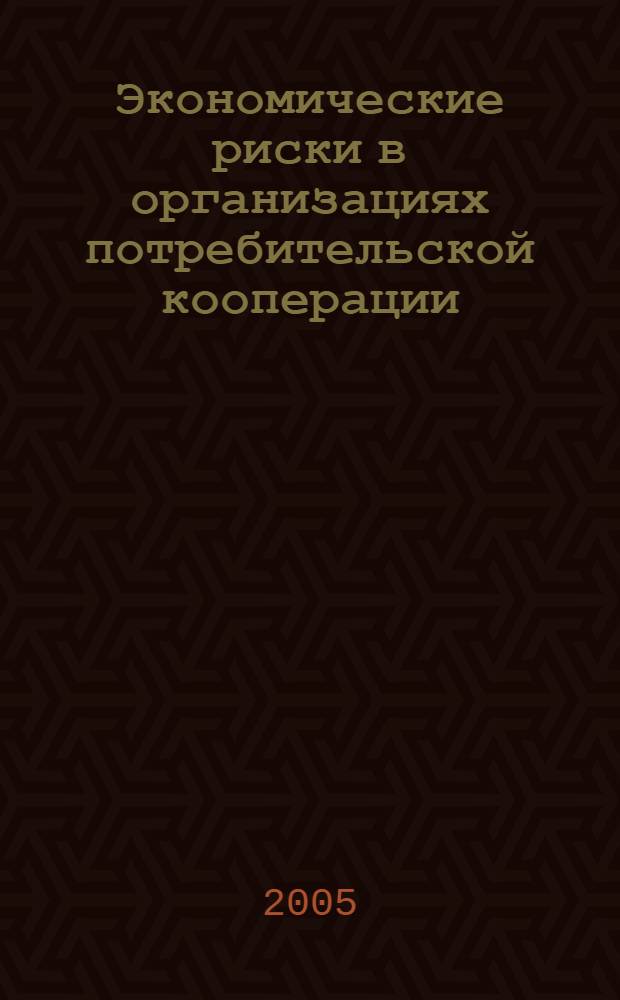 Экономические риски в организациях потребительской кооперации: вопросы теории и методологии