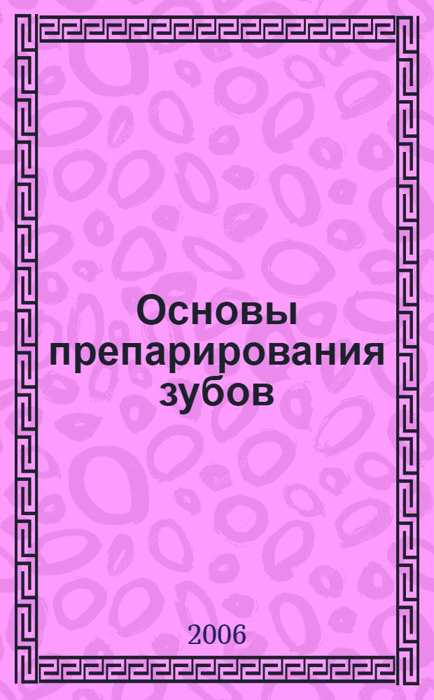 Основы препарирования зубов : для изготовления литых металлических, металлокерамических и керамических реставраций