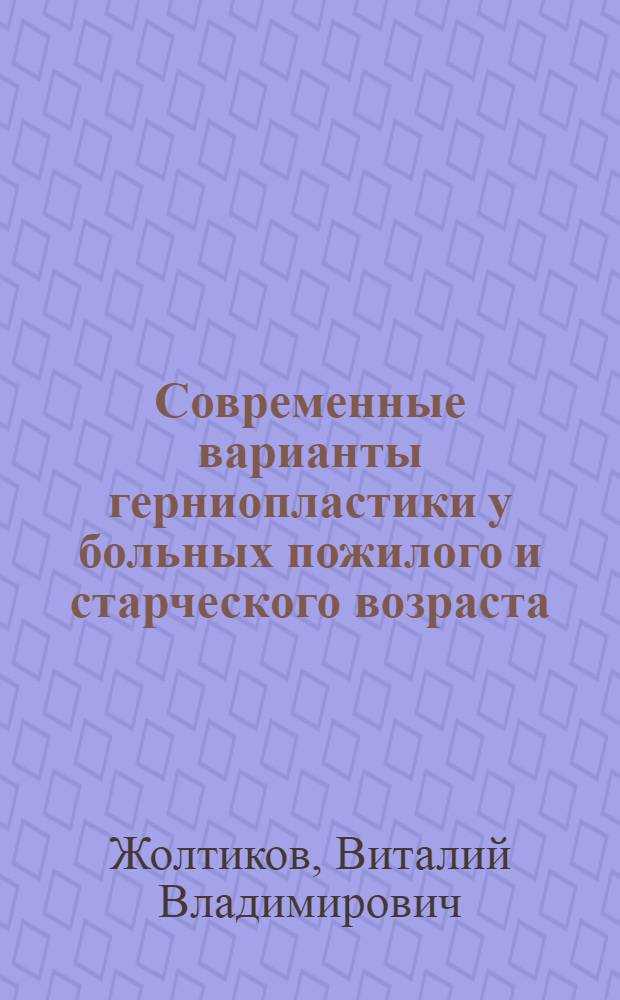 Современные варианты герниопластики у больных пожилого и старческого возраста : автореф. дис. на соиск. учен. степ. канд. мед. наук : специальность 14.00.27