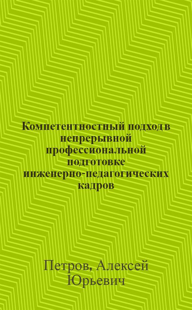 Компетентностный подход в непрерывной профессиональной подготовке инженерно-педагогических кадров : автореф. дис. на соиск. учен. степ. д-ра пед. наук : специальность 13.00.08 <Теория и методика проф. образования>