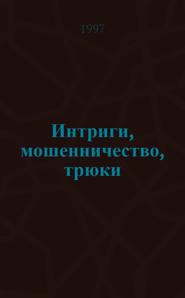 Интриги, мошенничество, трюки : психология знаменитых ситуаций : все примеры из мировой истории