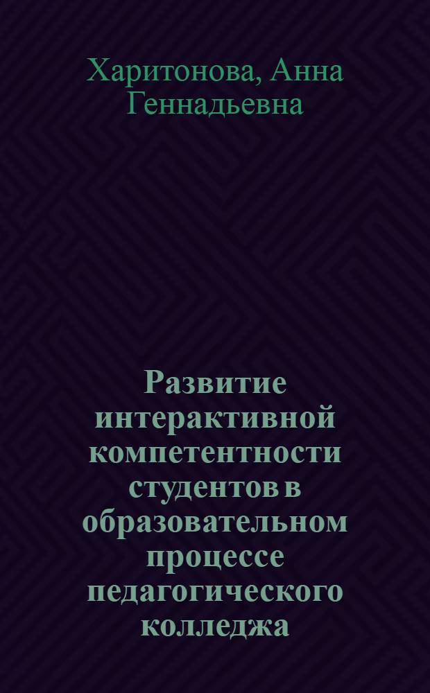 Развитие интерактивной компетентности студентов в образовательном процессе педагогического колледжа : автореф. дис. на соиск. учен. степ. к.п.н. : спец. 13.00.01 <Общ. педагогика, история педагогики и образования>