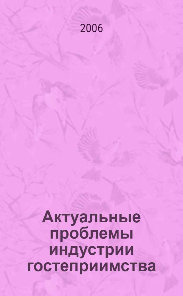 Актуальные проблемы индустрии гостеприимства : учебное пособие : для студентов специальности 060800 "Экономика и управление на предприятии. Индустрия гостеприимства и туризма"