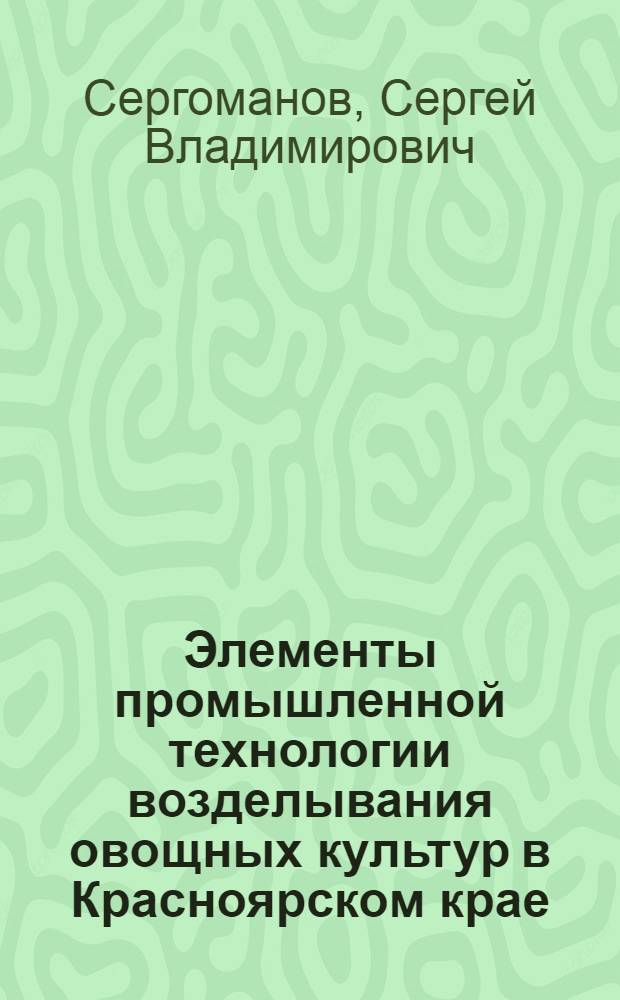Элементы промышленной технологии возделывания овощных культур в Красноярском крае