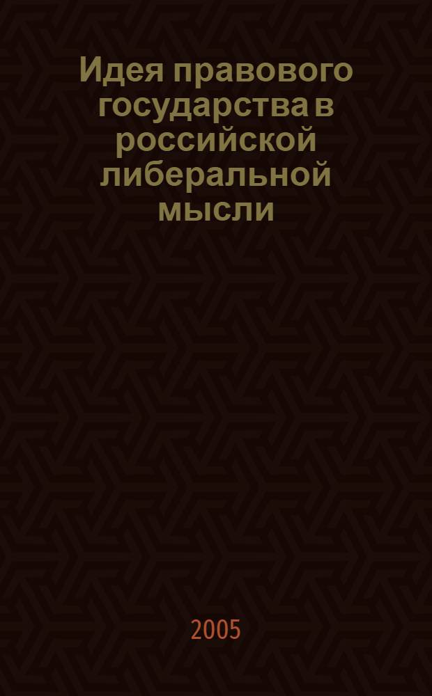 Идея правового государства в российской либеральной мысли (конец XIX - начало XX веков) : автореф. дис. на соиск. учен. степ. канд. юрид. наук : специальность 12.00.01 <Теория и история права и государства; история правовых учений>