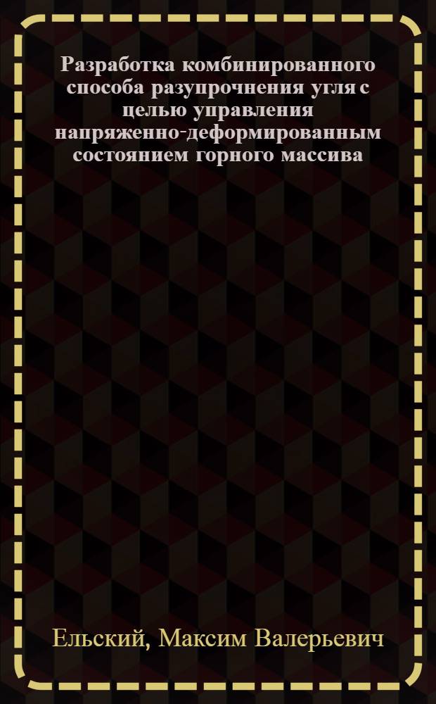Разработка комбинированного способа разупрочнения угля с целью управления напряженно-деформированным состоянием горного массива : автореф. дис. на соиск. учен. степ. канд. техн. наук : специальность 25.00.20 <Геомеханика, разрушение горных пород, руднич. аэрогазодинамика и горная теплофизика>