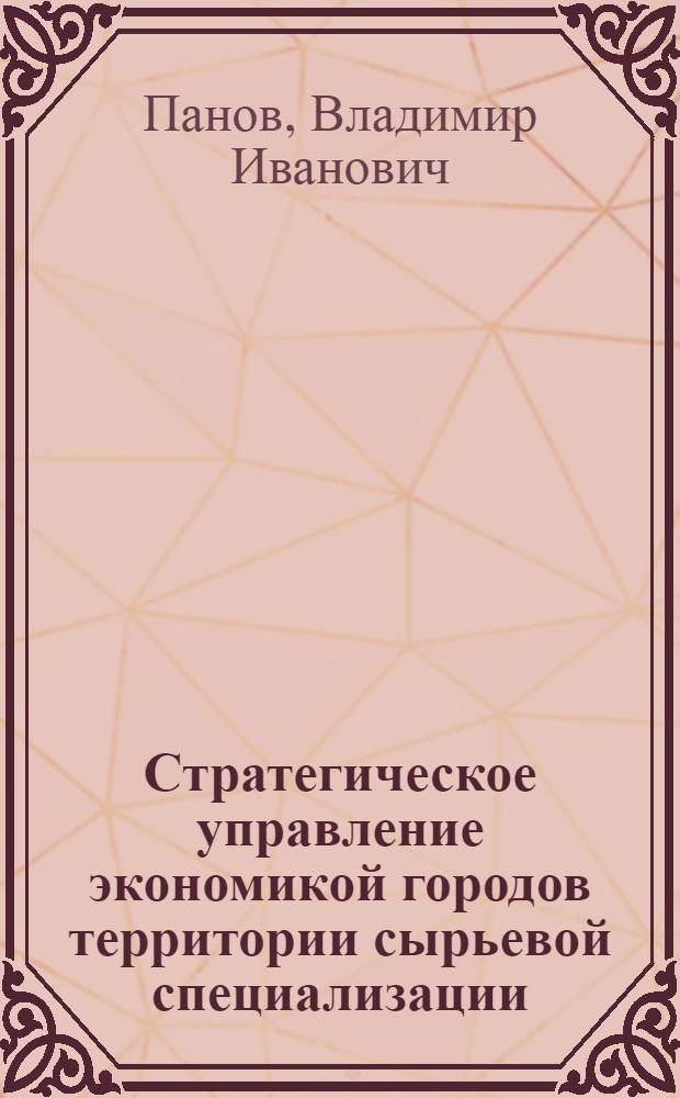 Стратегическое управление экономикой городов территории сырьевой специализации : автореф. дис. на соиск. учен. степ. канд. экон. наук : специальность 08.00.05 <Экономика и упр. нар. хоз-вом>