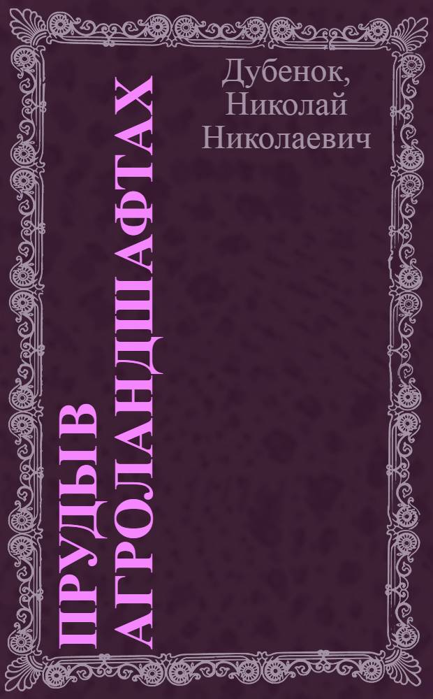 Пруды в агроландшафтах : учебное пособие для студентов агрономических специальностей "Агрохимия" и "Садово-парковое и ландшафтное строительство"