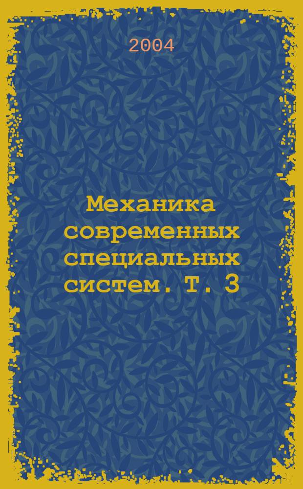 Механика современных специальных систем. Т. 3 : Проектирование, показатели качества, идеология конструирования, САПР