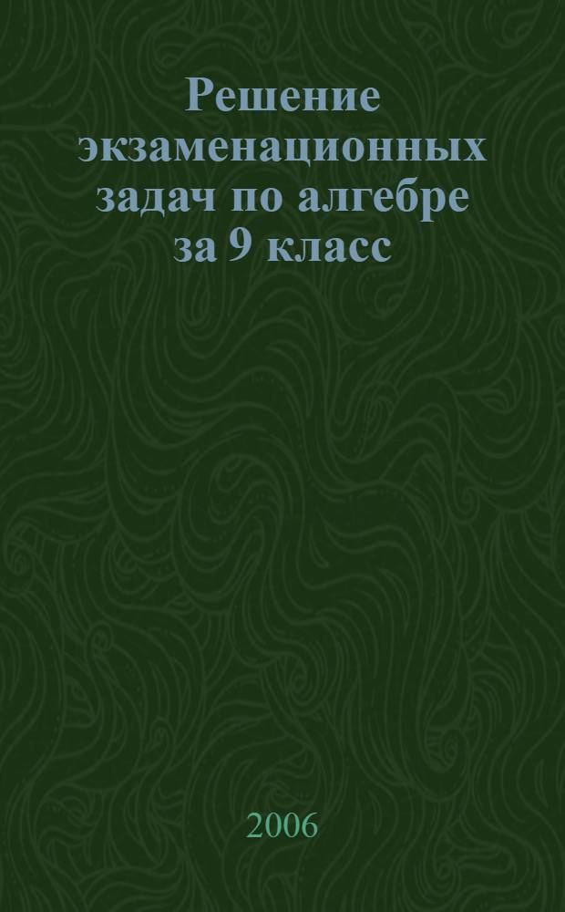 Решение экзаменационных задач по алгебре за 9 класс : к учебному изданию "Сборник задач для подготовки и проведения письменного экзамена по алгебре за курс основной школы : 9 кл. / С.А. Шестаков, И.Р. Высоцкий. Л.И. Звавич; под ред. С.А. Шестакова. - 2-е изд., испр. - М.: АСТ : Астрель, 2006" : учебно-методическое пособие