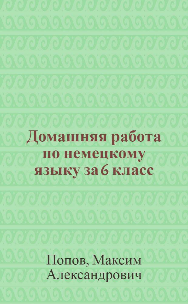Домашняя работа по немецкому языку за 6 класс : к учебнику "Шаги 2: учеб. нем. яз. для 6 кл. общеобразоват. учреждений/ И.Л. Бим, Л.М. Санникова, Л.В. Садомова. Книга для чтения / сост. Е.В. Игнатова. - 8-е изд. - М.: Просвещение, 2004" : учебно-методическое пособие