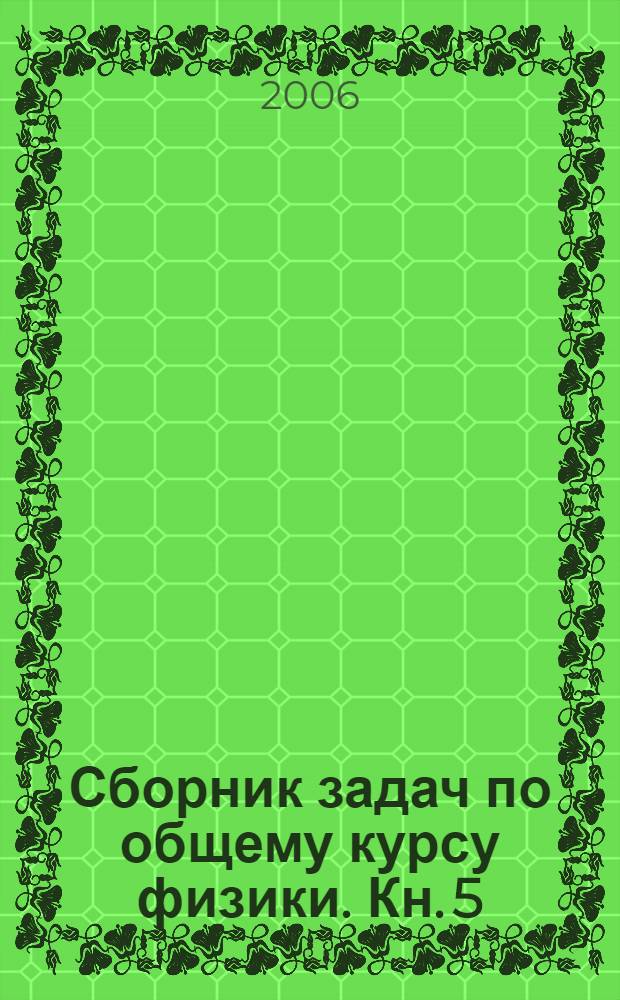 Сборник задач по общему курсу физики. [Кн. 5] : Атомная физика. Физика ядра и элементарных частиц