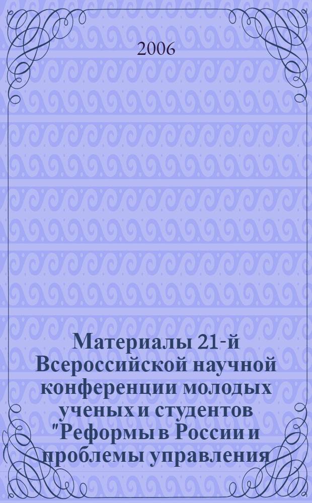Материалы 21-й Всероссийской научной конференции молодых ученых и студентов "Реформы в России и проблемы управления - 2006". Вып. 3