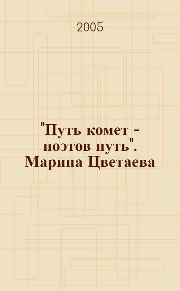"Путь комет - поэтов путь". Марина Цветаева : к постижению сущностного : учебное пособие к спецкурсу для студентов очного и заочного отделений филологических факультетов университетов