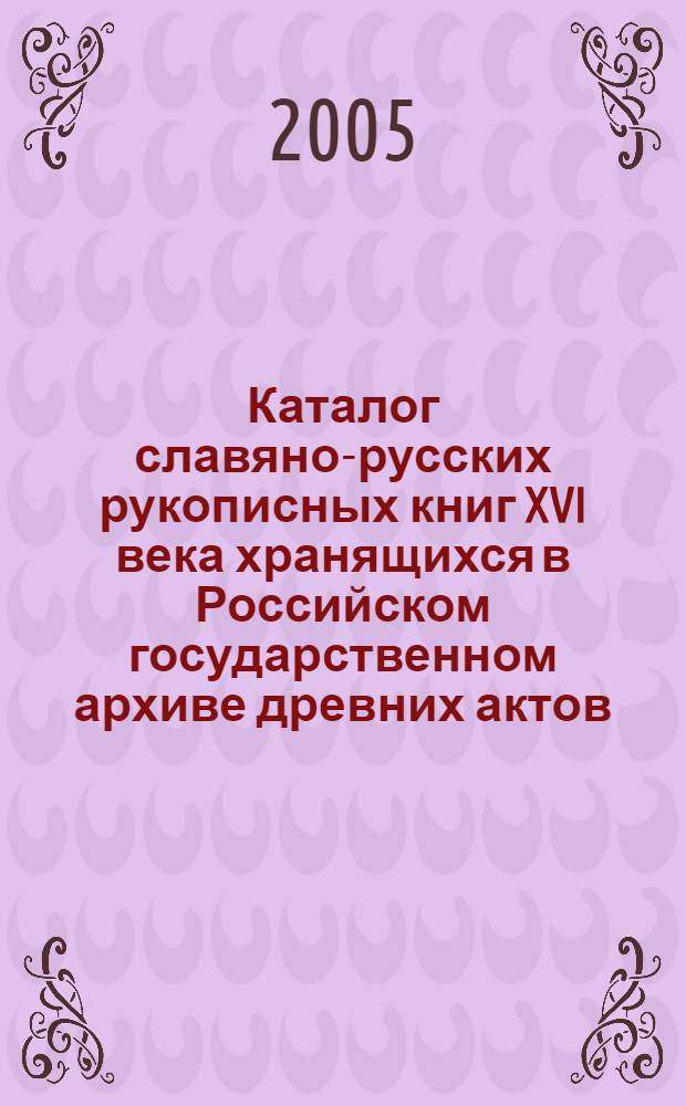 Каталог славяно-русских рукописных книг XVI века хранящихся в Российском государственном архиве древних актов