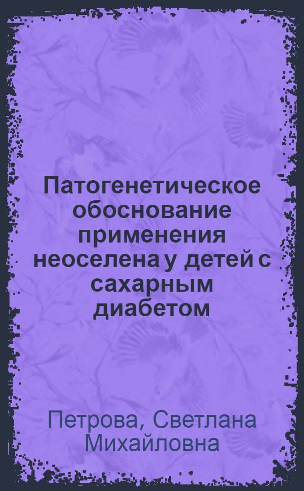 Патогенетическое обоснование применения неоселена у детей с сахарным диабетом : автореф. дис. на соиск. учен. степ. канд. мед. наук : специальность 14.00.16 <Патол. физиология>