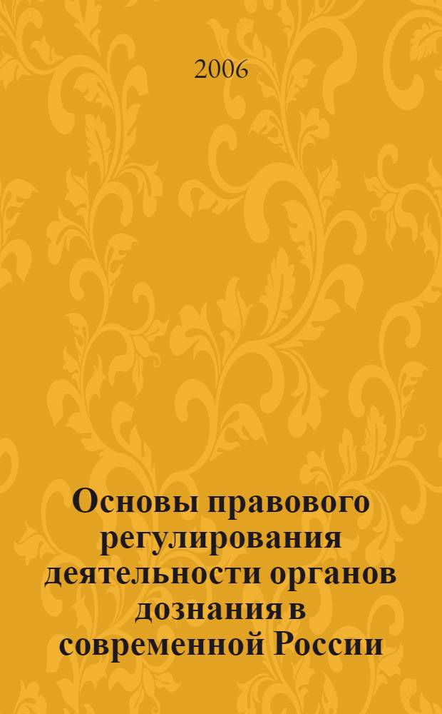 Основы правового регулирования деятельности органов дознания в современной России : монография