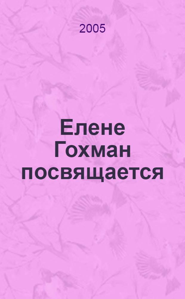 Елене Гохман посвящается : к 70-летию со дня рождения