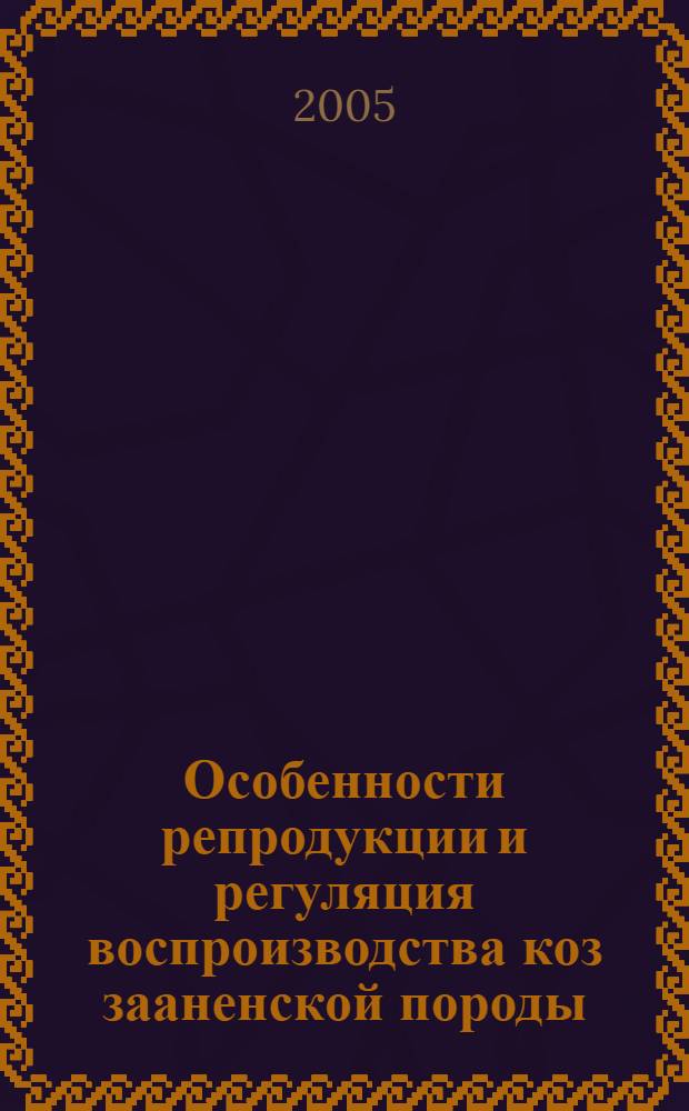 Особенности репродукции и регуляция воспроизводства коз зааненской породы : автореф. дис. на соиск. учен. степ. канд. биол. наук : специальность 06.02.01 <Разведение, селекция, генетика и воспроизводство с.-х. животных>