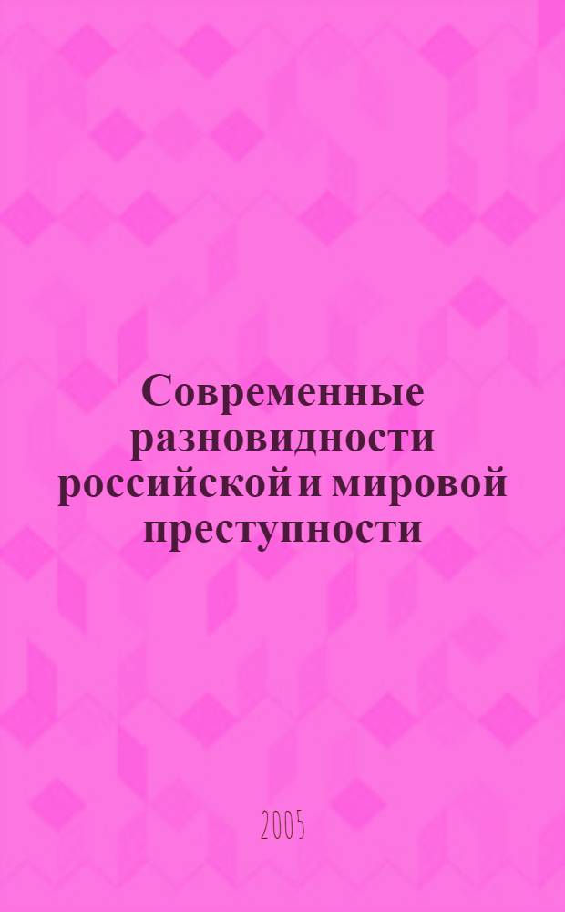 Современные разновидности российской и мировой преступности: состояние, тенденции, возможности и перспективы противодействия : сборник научных трудов