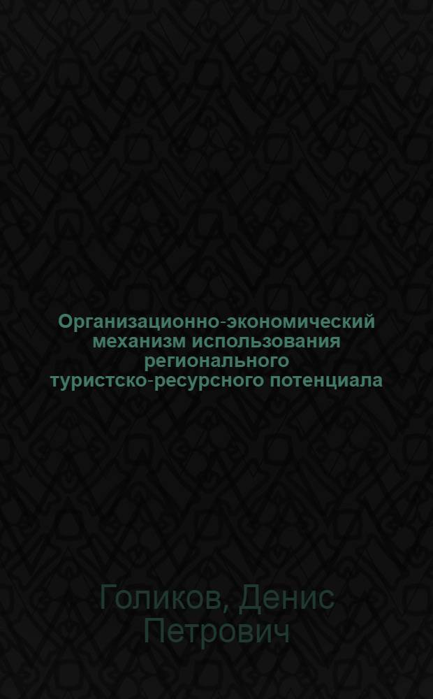 Организационно-экономический механизм использования регионального туристско-ресурсного потенциала : автореф. дис. на соиск. учен. степ. канд. экон. наук : специальность 08.00.05 <Экономика и упр. нар. хоз-вом>