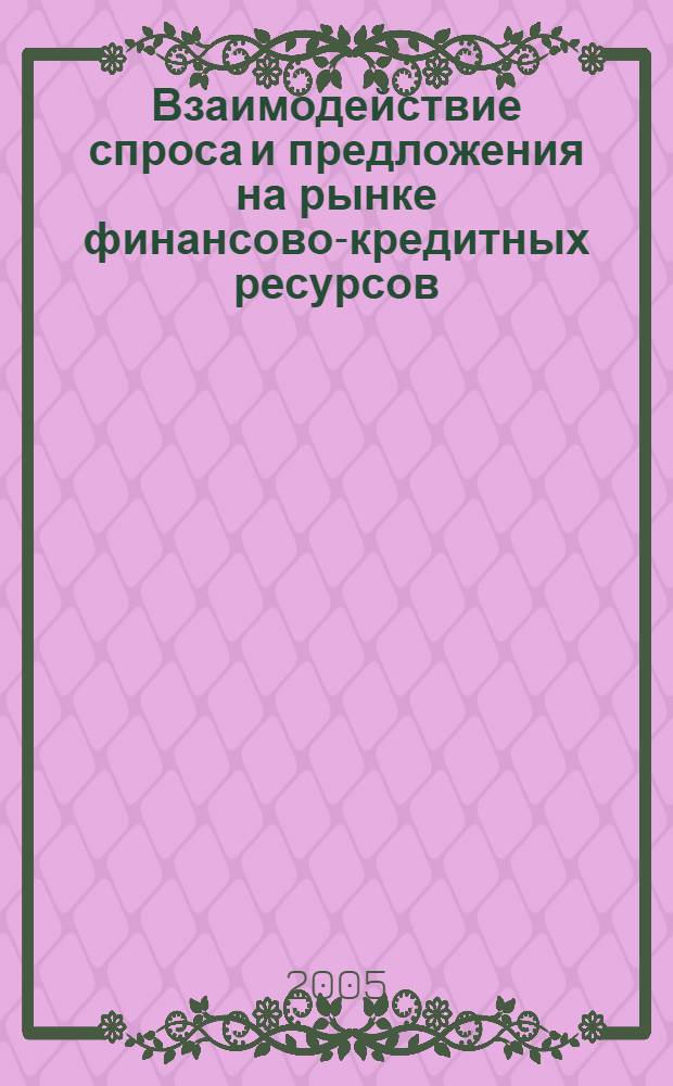 Взаимодействие спроса и предложения на рынке финансово-кредитных ресурсов : автореф. дис. на соиск. учен. степ. канд. экон. наук : специальность 08.00.01 <Экон. теория>