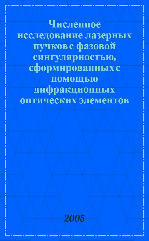Численное исследование лазерных пучков с фазовой сингулярностью, сформированных с помощью дифракционных оптических элементов : автореф. дис. на соиск. учен. степ. канд. физ.-мат. наук : специальность 01.04.05 <Оптика>