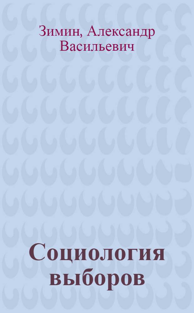 Социология выборов = Election sociology : учебное пособие для студентов, обучающихся по специальностям 040201 - "Социология" и 030201 - "Политология"