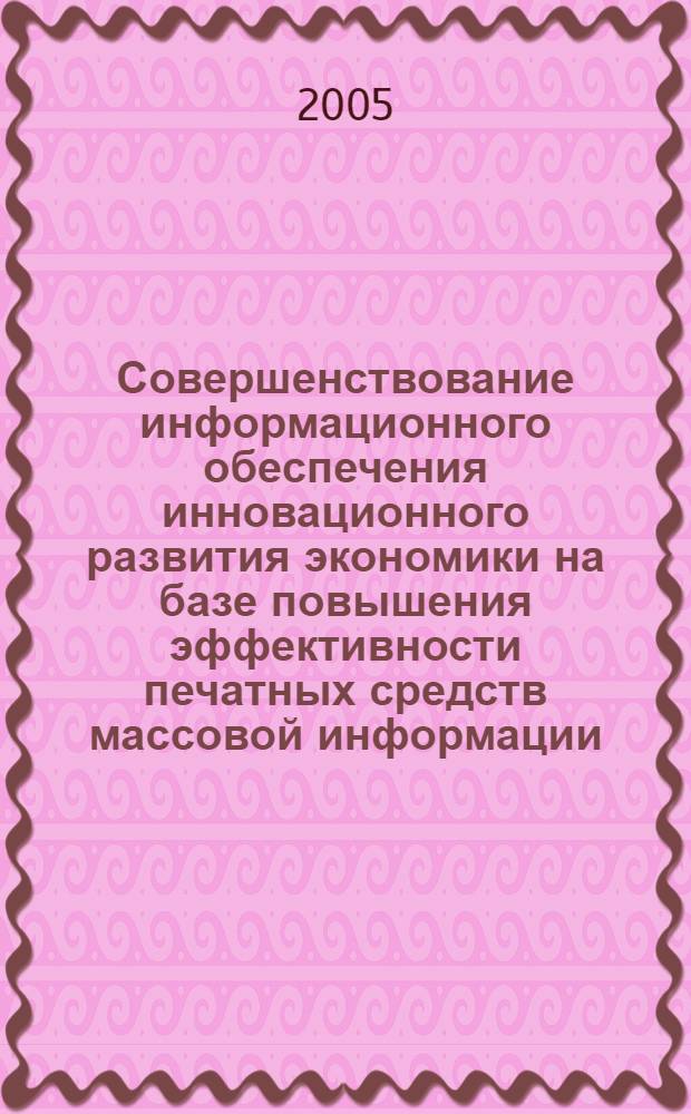 Совершенствование информационного обеспечения инновационного развития экономики на базе повышения эффективности печатных средств массовой информации : автореф. дис. на соиск. учен. степ. канд. экон. наук : специальность 08.00.05 <Экономика и упр. нар. хоз-вом>