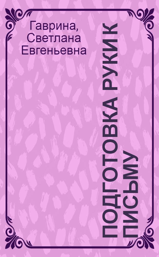 Подготовка руки к письму : для дошкольного возраста : для чтения взрослыми детям