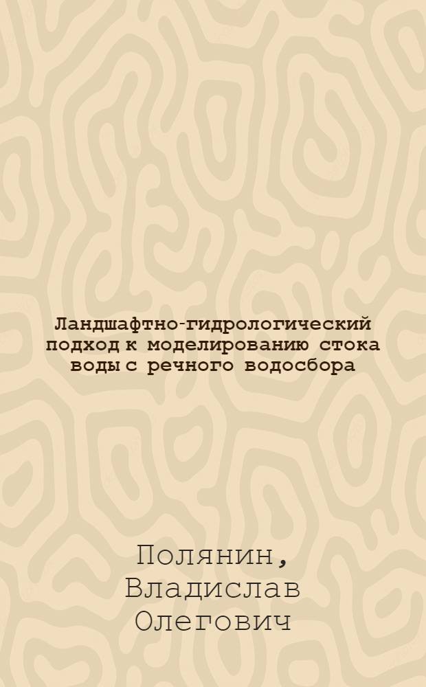 Ландшафтно-гидрологический подход к моделированию стока воды с речного водосбора : автореф. дис. на соиск. учен. степ. к.геогр.н. : спец. 25.00.27