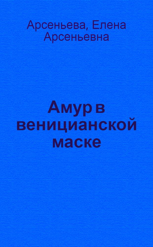 Амур в веницианской маске : роман