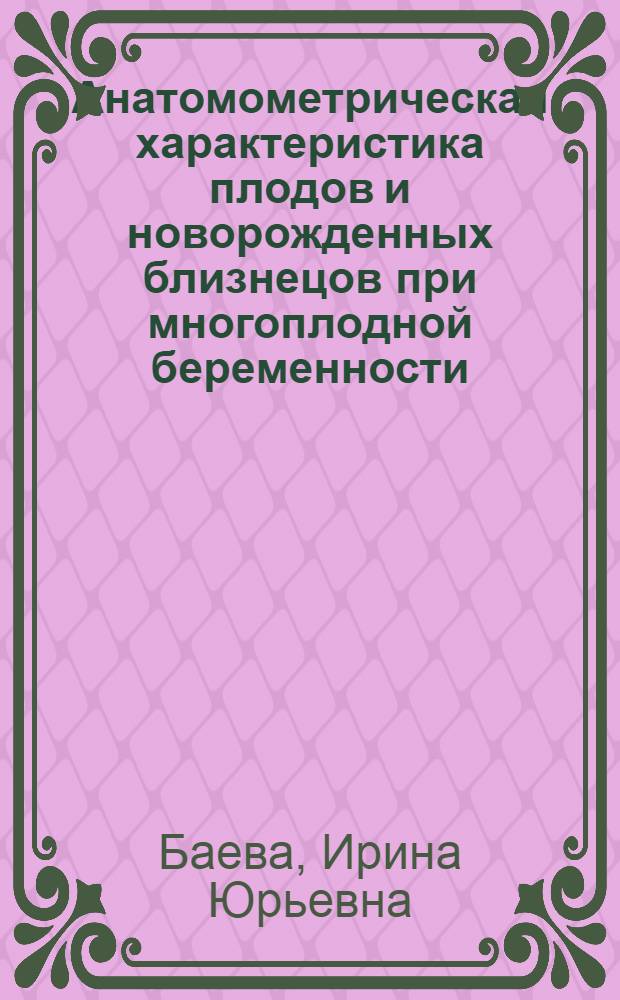 Анатомометрическая характеристика плодов и новорожденных близнецов при многоплодной беременности : автореф. дис. на соиск. учен. степ. канд. мед. наук : специальность 14.00.02 <Анатомия человека>