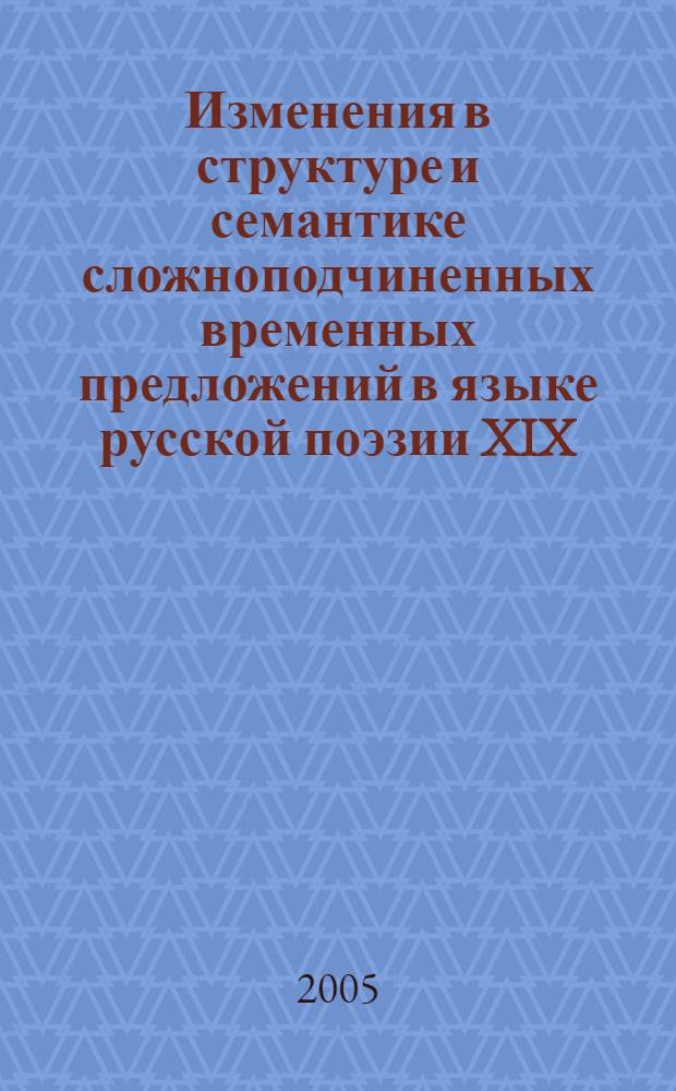 Изменения в структуре и семантике сложноподчиненных временных предложений в языке русской поэзии XIX - XX веков : автореф. дис. на соиск. учен. степ. канд. филол. наук : специальность 10.02.01 <Рус. яз.>