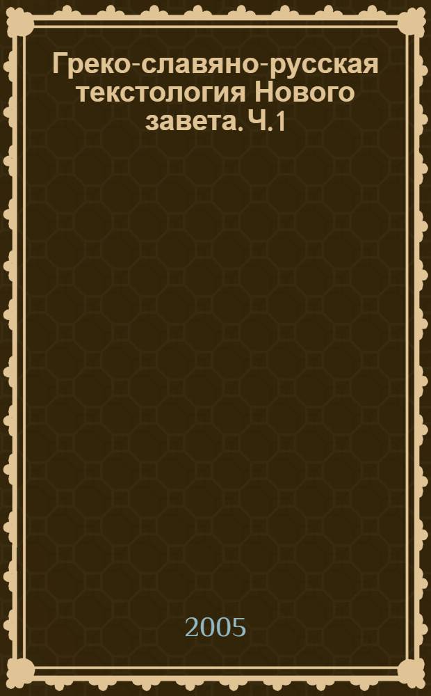 Греко-славяно-русская текстология Нового завета. Ч. 1 : Евангелие